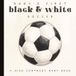 Baby’s First Black & White Soccer: A High-Contrast First Words Book for Babies and Toddlers