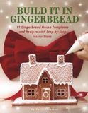 Build It in Gingerbread: 11 Gingerbread House Templates and Recipes With Step-by-Step Instructions