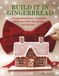 Build It in Gingerbread: 11 Gingerbread House Templates and Recipes With Step-by-Step Instructions