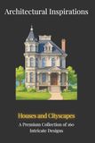 Architectural Inspirations: Houses and Cityscapes: A Premium Collection of 160 Intricate Designs for Creative Relaxation and Design Inspiration