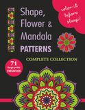 COLOR IT BEFORE SLEEP Shape, Flower & Mandala Patterns Complete Collection Relaxing Evening Coloring Book for Adults & Teens 71 Large-Print Patterns 8.5 x 11 Inches 144 Pages