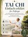 Tai Chi Einfach erklärt für Anfänger: Eine 10-minütige tägliche Routine zur Stressreduzierung, Linderung von Gelenkschmerzen, Verbesserung des ... Energie – ideal für Erwachsene und Senioren