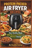 Protein-Packed Air Fryer Recipes: Fast, Healthy Meals With Maximum Protein and Minimal Cleanup
