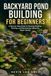 Backyard Pond Building for Beginners: A Step-by-Step Guide to Planning, Building, Planting, and Maintaining a Beautiful Water Garden