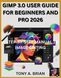 Gimp 3.0 User Guide for Beginners and Pro 2026