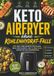 Keto Airfryer ohne Kohlenhydrat-Falle: 130 Low-Carb-Rezepte für Alltag, Meal Prep & Gäste – mit 14-Tage-Plan, Garzeiten und Nährwerten