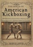 THE BIRTH OF AMERICAN KICKBOXING: The Historical Evolution of Martial Arts Techniques into a Modern American Context