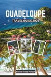 GUADELOUPE TRAVEL GUIDE 2026