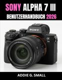 SONY ALPHA 7 III BENUTZERHANDBUCH 2026