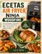 ECETAS Ninja Woodfire ECETAS AIR FRYER: Platos Simples y Sabrosos para Cocinar de Forma Más Saludable Todos los Días.