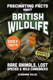 Fascinating Facts About British Wildlife: Astonishing Animals, Birds, and Sea Life of Britain, and the Species That Vanished, With Verified References