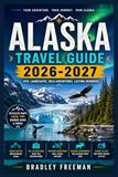 ALASKA TRAVEL GUIDE 2026-2027
