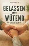 Gelassen Independently Published Gelassen statt Wütend: Das 3-Schritte-System für entspannte Eltern Paperback