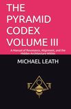 THE PYRAMID CODEX VOLUME III: A Manual of Resonance, Alignment, and the Hidden Architecture Within