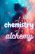 Call it Chemistry Call it Alchemy