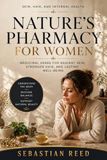 Nature's Pharmacy for Women: Medicinal Herbs for Radiant Skin, Stronger Hair, and Timeless Beauty