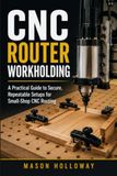 CNC Router Workholding: A Practical Guide to Secure, Repeatable Setups for Small-Shop CNC Routing