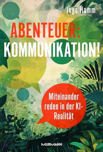 Abenteuer: Murmann Publishers Abenteuer: Kommunikation! Miteinander reden in der KI-Realität.