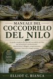 MANUALE DEL COCCODRILLO DEL NILO: La guida completa alla cura del coccodrillo del Nilo per principianti e professionisti: alimentazione, alloggio, comportamento, sicurezza e successo a lungo termine.