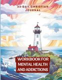 33 Day Christian Journal: Workbook for Mental Health & Addictions