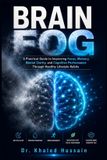 BRAIN Independently Published Brain Fog: A Practical Guide to Improving Focus, Memory, Mental Clarity, and Cognitive Performance Through Healthy Lifestyle Habits