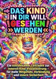 Das Kind in dir will gesehen werden: Ein einfühlsamer Leitfaden zur inneren Kind-Visualisierung – für mehr Mitgefühl, Verbindung und innere Sicherheit