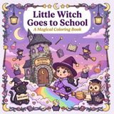 Little Witch Goes to School: A Magical Coloring Book for Kids Ages 4-8