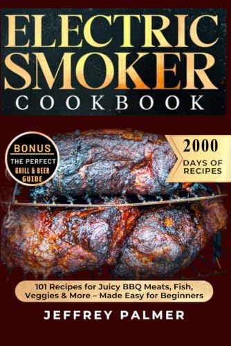 Electric Smoker Cookbook: Master essential techniques and discover mouthwatering recipes for the perfect barbecue, with expert tips for perfectly cooked meats and unforgettable flavors