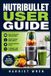 Nutribullet User Guide: From First Blend to Daily Confidence: Simple Setup, Smoothie Skills, Ingredient Prep, Cleaning, Maintenance, Safety, and Troubleshooting for Fast, Reliable Results