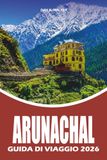 ARUNACHAL GUIDA DI VIAGGIO 2026
