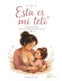 Esta es mi teti: Una historia sobre lactancia materna, de mamá a mamá