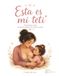 Esta es mi teti: Una historia sobre lactancia materna, de mamá a mamá