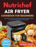Nutrichef Airfryer Cookbook For Beginners