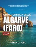 GUIDA Libri GmbH Guida Turistica Della Algarve (Faro) 2027: Tutto ciï¿½ che ti serve per esplorare la costa meridionale del Portogallo, da Faro e le Isole della Laguna a