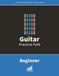 Guitar Practice Path - Beginner: The Time-Adaptive Method for Busy Adults Who Want to Play Guitar