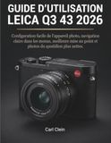 Guide Leica Guide d'utilisation Leica Q3 43 2026: Configuration facile de L'appareil photo,navigation Claire Dan's Les menus,meilleure miss au point et photos du quotidien plus nettes.