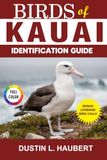 BIRDS OF KAUAI IDENTIFICATION GUIDE: A beginner’s field guide to explore over 80 iconic bird species with logbook
