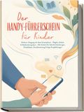 Der edition JT Der Handy-Führerschein für Kinder: Sicherer Umgang mit dem Smartphone - Regeln, Schutz & Medienkompetenz - Mit Schritt-für-Schritt-Anleitungen, Checklisten, Familienvertrag & App-Empfehlungen