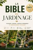 La bible du jardinage: Le guide complet du potager, du verger, des fleurs et de l'aménagement