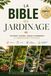 La bible du jardinage: Le guide complet du potager, du verger, des fleurs et de l'aménagement