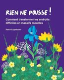 Rien ne pousse !: Comment transformer les endroits difficiles en massifs durables