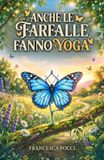 ANCHE LE FARFALLE FANNO YOGA: Come attraversare i momenti traumatici della vita attraverso lo yoga