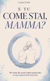 E Tu Come Stai, Mamma?: 101 Verità che Avresti Voluto Sentirti Dire in Ogni Stagione della Maternità