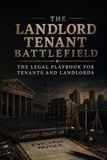 The Landlord Tenant Battlefield: The Legal Playbook for Tenants and Landlords