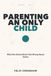 Parenting an Only Child: What the Advice Books Get Wrong About Onlies