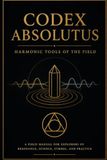 Harmonic Tools of the Field: Field Manual for Explorers of Resonance, science, Symbol and Practice