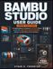Bambu Studio User Guide (2026 Edition): A Complete Beginner-to-Advanced ILLUSTRATED Manual to Slicing, AMS Multi-Color Printing, Settings, and Real-World 3D Print Workflows