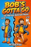 BOB'S GOTTA GO: A Funny Maze Puzzle Book for Adults — 120 Hilarious Bathroom Mazes and Jokes for a Month of Laughs