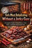 Safe Independently Published Safe Meat Dehydrating Without a Jerky Gun