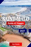 Saint Malo Saint Malo Guida di viaggio 2027: Esplora la città dei Corsari francese sulla Costa di Smeraldo: mura di granito, isole di marea e un porto pieno di storie